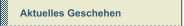 Aktuelles Geschehen